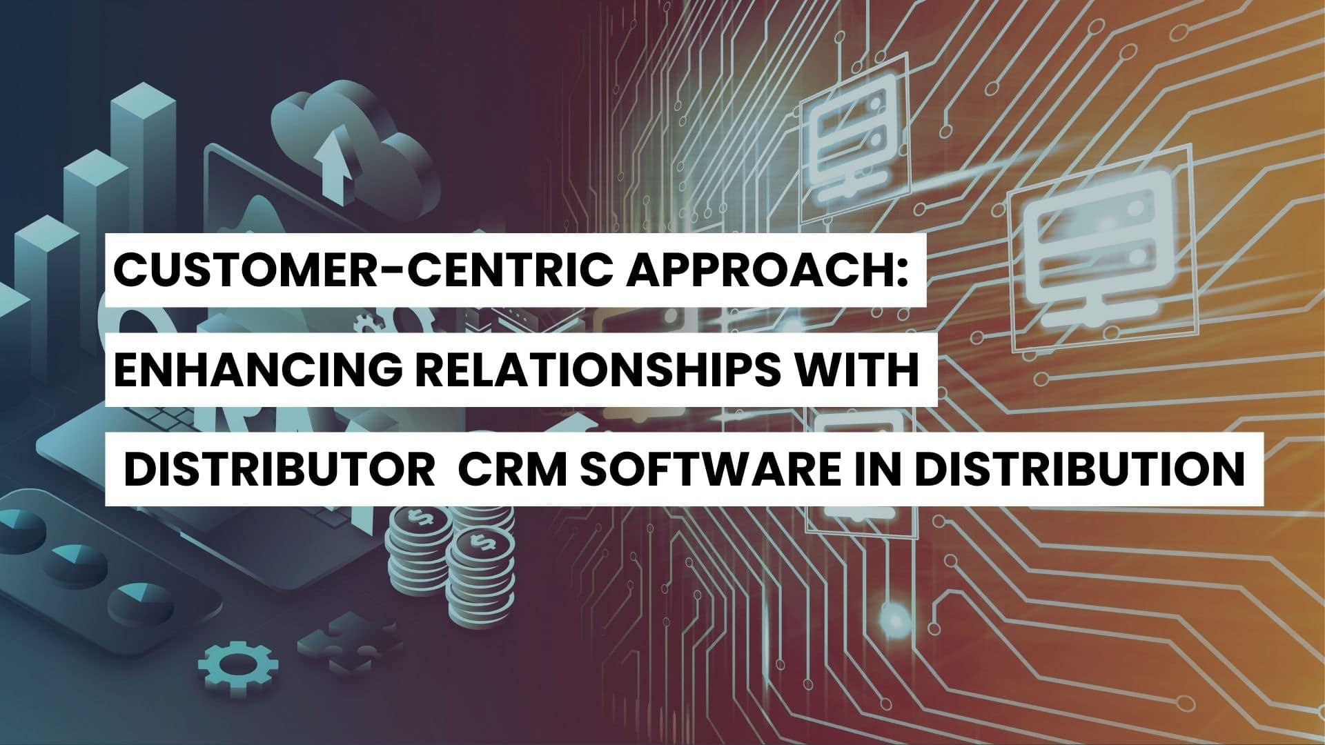 CustomerCentric Approach Enhancing Relationships with Distributor CRM